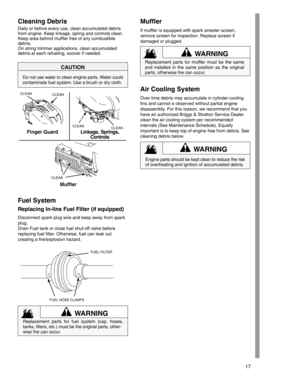 Page 1717
Cleaning Debris
Daily or before every use, clean accumulated debris
from engine. Keep linkage, spring and controls clean.
Keep area behind muffler free of any combustible
debris.
On string trimmer applications, clean accumulated
debris at each refueling, sooner if needed.
Do not use water to clean engine parts. Water could
contaminate fuel system. Use a brush or dry cloth.
CAUTION
CLEANCLEAN
Finger Guard
CLEAN
CLEAN
Linkage, Springs,
Controls
CLEAN
Muffler
Fuel System
Replacing In-line Fuel Filter (if...