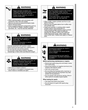 Page 55
Rapid retraction of starter cord
(kickback) will pull hand and arm toward
engine faster than you can let go.
Broken bones, fractures, bruises or
sprains could result.
•When starting engine, pull cord slowly until
resistance is felt, then pull rapidly.
•Remove all external equipment/engine loads
before starting engine.
•Direct coupled equipment components such as,
but not limited to, blades, impellers, pulleys,
sprockets, etc., must be securely attached.
WARNING
WARNING
Rotating parts can contact or...