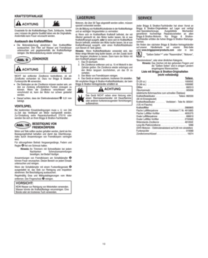 Page 6D
10
KRAFTSTOFFANLAGE
ACHTUNG
Ersatzteile für die Kraftstoffanlage (Tank, Schläuche, Ventile
usw.) müssen die gleiche Qualität haben wie die Originalteile.
Andernfalls kann Feuer verursacht werden.
Austausch des Kraftstofffilters
•Die Motorabdeckung abnehmen. Den Kraftstofffilter
austauschen. Den Filter auf Wasser und Fremdkörper
untersuchen und gegebenenfalls die Kraftstoffanlage
reinigen. Die Motorabdeckung wieder anbringen.
 
ZÜNDKERZEAbb. 9
ACHTUNG
NICHT bei entfernter Zündkerze kontrollieren, ob...