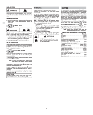 Page 6GB
4
FUEL SYSTEM
WARNING
Replacement parts for fuel system (tank, hoses, valves, etc.)
must be the same quality as original parts, otherwise fire can
occur.
Replacing Fuel Filter
•Remove the engine cover. Replace fuel filter. Check filter for
water or debris. If found, clean fuel system. Reinstall the
engine cover.
 
SPARK PLUGFig. 9
WARNING
DO NOT check for spark with spark plug removed. Use only
Briggs & Stratton Spark Tester , to check for spark.
•The electrodes on the spark plug must be clean and...