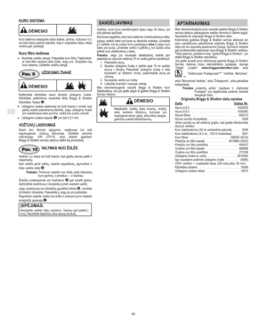 Page 6LT
40
KURO SISTEMA
DMESIO
Kuro sistemos atsarginĴs dalys (bakas, Ĥarnos, voĤtuvai ir t.t.)
turi bĢti tokios paĒios kokybĴs, kaip ir originalios dalys, kitaip
variklis gali uĤsidegti.
Kuro filtro keitimas
•Nuimkite variklio dangtĶ. Pakeiskite kuro filtr. Patikrinkite,
ar nĴra filtre vandens arba ĤolĴs. Jeigu yra - iĠvalykite vis
kuro sistem. UĤdekite variklio dangtĶ.
 
UģDEGIMO ģVAKPav. 9
DMESIO
Netikrinkite kibirkĠties esant iĠsuktai uĤdegimo Ĥvakei.
KibirkĠties patikrinimui naudokite tiktai Briggs...