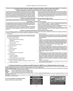 Page 7F
29
(Cette page ne s’applique que pour le Canada et les Etats−Unis)
Déclaration de garantie du système de contrôle des émissions de Briggs & Stratton Corporation (B&S), du California Air Resources Board (CARB) et de la United States
Environmental Protection Agency (U.S. EPA) (Droits et obligations du propriétaire au titre de la garantie contre tout défaut)
Déclaration de garantie pour les défauts de contrôle d’émissions pour la Californie, les États-Unis et le Canada.
Le California Air Resources Board...