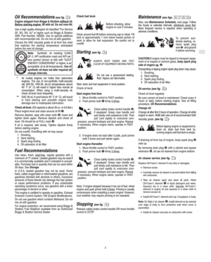 Page 5GB
3
Oil Recommendations (see fig. )
Engine shipped from Briggs & Stratton without
 oil.
Before starting engine, fill with oil. Do not over-fill.
Use a high quality detergent oil classified For Service
SF, SG, SH, SJ" or higher such as Briggs & Stratton
30W, Part Number 100005. Use no special additives
with recommended oils. Do not mix oil with gasoline.
Choose the SAE viscosity grade of oil from this chart
that matches the starting temperature anticipated
before the next oil change.
Note:Synthetic...