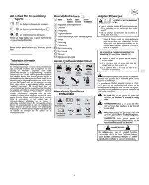 Page 3NL
NL
49
    −     zie de motor onderdelen in figuur .19
Het Gebruik Van De Handleiding
Figuren
 − zie de figuren binnenin de omslagen.
 − zie onderdeel/actie in de figuren.
1
Noteer uw motor
 Model, Type en Code nummers hier
voor eventueel gebruik later.
Noteer hier uw aanschafdatum voor eventueel gebruik
later.
Technische Informatie
Vermogenklasseringen
De vermogenklasseringen voor een individueel motormodel
zijn aanvankelijk ontwikkeld door te beginnen met SAE
(Society of Automotive Engineers)...
