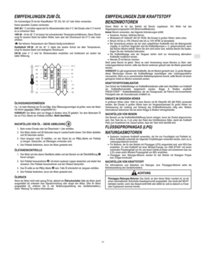 Page 5D
11
EMPFEHLUNGEN ZUM ÖL
Ein hochwertiges Öl mit der Klassifikation SF, SG, SH, SJ oder höher verwenden.
Keine speziellen Zusätze verwenden.
SAE 30 5 C und höher eignet sich für Allzweckeinsätze über 5°C. Bei Einsatz unter 5°C kommt
es zu schwerem Start.
10W-30 18 bis 38 C ist besser bei schwankenden Temperaturverhältnissen. Diese Ölsorte
sorgt für bessere Starts bei kaltem Wetter, kann aber den Ölverbrauch bei 27°C oder mehr
erhöhen.
 Bei höheren Temperaturen den Ölstand häufig kontrollieren!...