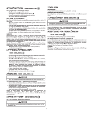 Page 7D
13
MOTORÖLWECHSEL − SIEHE ABBILDUNG 7
Das Öl nach den ersten 8 Betriebsstunden wechseln.
1. Das Öl wechseln, solange der Motor warm ist.
2. Zum Ablassen des Öls die Ölablassschraube entfernen. 

3. Neues Öl des empfohlenen SAE-Viskositätsgrads nachfüllen.
4. Bis zur FULL-Marke am Peilstab auffüllen.
ÖLFILTER , FALLS VORHANDEN.Den Ölfilter alle 100 Betriebsstunden oder jede Saison austauschen, je nachdem, welcher Fall
zuerst eintritt.
1. Bevor ein neuer Filter installiert wird, die Ölfilterdichtung...