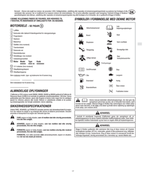 Page 3DK
DK
17
Bemærk: (Denne note angår kun motorer, der anvendes i USA.) Vedligeholdelse, udskiftning eller reparation af emissionsreguleringsenheder og systemer kan foretages af alle
værksteder eller personer, der er kvalificeret til at reparere motorer på motorredskaber. For at kunne påberåbe reparation uden beregning i henhold til Briggs & Strattons
garantibetingelser skal eftersyn, udskiftning eller reparation af emissionsreguleringsdele dog altid foretages af en forhandler, der er godkendt af Briggs &...