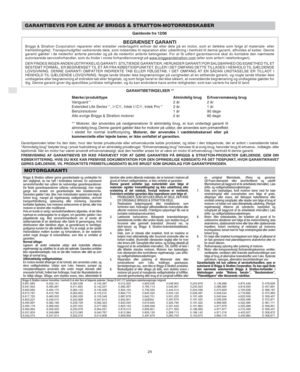 Page 10DK
24
GARANTIBEVIS FOR EJERE AF BRIGGS & STRATTON-MOTORREDSKABER
Gældende fra 12/06
BEGRÆNSET GARANTIBriggs & Stratton Corporation reparerer eller erstatter vederlagsfrit enhver del eller dele på en motor, som er defekte som følge af materiale- eller
fremstillingsfejl. Transportudgifter vedrørende dele, som indsendes til reparation eller udskiftning i henhold til denne garanti, afholdes af køber. Denne
garanti gælder i de nedenfor anførte perioder og på de nedenfor anførte betingelser. For at få udført...