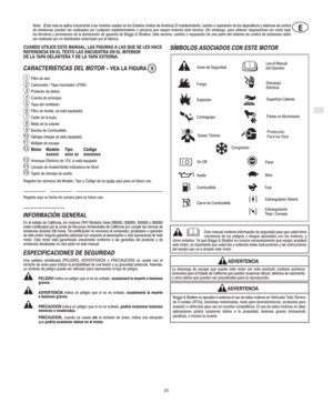 Page 3E
E
25
Nota: (Esta nota se aplica únicamente a los motores usados en los Estados Unidos de América) El mantenimiento, cambio o reparación de los dispositivos y sistemas de control
de emisiones pueden ser realizados por cualquier establecimiento o persona que repare motores todo terreno. Sin embargo, para obtener reparaciones sin costo bajo
los términos y provisiones de la declaración de garantía de Briggs & Stratton, todo servicio, cambio o reparación de una parte del sistema de control de emisiones...