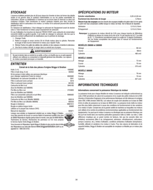 Page 8F
38
STOCKAGE
L’essence inutilisée pendant plus de 30 jours risque de s’éventer et donc de former des dépôts
acides et de gomme dans le système d’alimentation ou sur les parties essentielles du
carburateur. Ajouter un stabilisateur à l’essence qui se trouve dans le réservoir ou dans son
conteneur d’origine. Faire fonctionner le moteur quelques instants pour faire circuler le
stabilisateur dans le carburateur et le moteur. Le moteur et le carburant peuvent être stockés
pendant 24 mois.
En l’absence de...