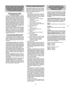 Page 9F
39
Déclaration de garantie pour les défauts 
de contrôle d’émissions pour la Californie, 
les États-Unis et le Canada.
Le California Air Resources Board (CARB), l’U.S. EPA et B&S
ont le plaisir de vous expliquer la garantie du système de
contrôle des émissions pour votre petit moteur non routier. En
Californie, les petits moteurs non routier à partir de l’année
2006 doivent être conçus, fabriqués et équipés pour répondre
aux normes sévères antibrouillard de l’État. Ailleurs aux
États-Unis, les nouveaux...