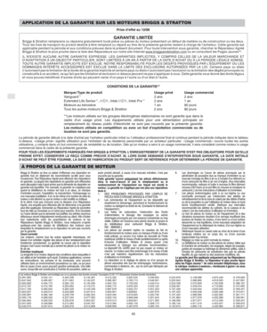 Page 10F
40
APPLICATION DE LA GARANTIE SUR LES MOTEURS BRIGGS & STRATTON
Prise d’effet au 12/06
GARANTIE LIMITÉEBriggs & Stratton remplacera ou réparera gratuitement toute pièce ou pièces du moteur présentant un défaut de matière ou de construction ou les deux.
Tous les frais de transport du produit destiné à être remplacé ou réparé au titre de la présente garantie restent à charge de l’acheteur. Cette garantie est
applicable pendant la période et aux conditions prévues dans le présent document. Pour toute...