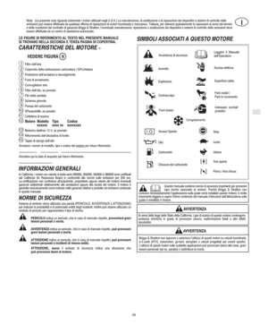 Page 3I
I
49
Nota: (La presente nota riguarda solamente i motori utilizzati negli U.S.A.) La manutenzione, la sostituzione o la riparazione dei dispositivi e sistemi di controllo delle
emissioni può essere effettuata da qualsiasi officina di riparazione di motori fuoristrada o meccanico. Tuttavia, per ottenere gratuitamente le riparazioni ai sensi dei termini
e delle condizioni del contratto di garanzia Briggs & Stratton, l’eventuale manutenzione, riparazione o sostituzione dei dispositivi e sistemi di...