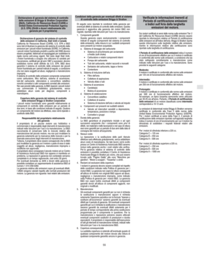 Page 9I
55
Dichiarazione di garanzia del sistema di controllo
delle emissioni in California, Stati Uniti e Canada
California Air Resources Board (CARB), U.S. EPA e B&S
sono lieti di illustrare la garanzia del sistema di controllo delle
emissioni per i piccoli motori fuoristrada (SORE). In California,
i piccoli motori fuoristrada prodotti a partire dal 2006 devono
essere progettati, fabbricati ed equipaggiati per soddisfare le
rigide norme anti-smog vigenti. Nel resto degli Stati Uniti,
i motori fuoristrada a...