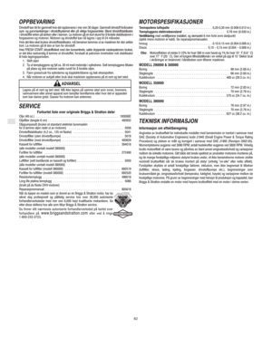 Page 8N
62
OPPBEVARING
Drivstoff kan bli for gammelt hvis det oppbevares i mer enn 30 dager. Gammelt drivstoff forårsaker
syre- og gummiavleiringer i drivstoffsystemet eller på viktige forgasserdeler. Bland drivstoffstabilisator
i drivstoffet enten på tanken eller i kannen. La motoren gå en kort stund for å fordele stabilisatoren i
forgasseren og motoren. Motoren og drivstoffet kan nå lagres i opp til 24 måneder.
Hvis det ikke skal brukes drivstoffstabilisator, må bensinen tømmes ut av maskinen før den settes...