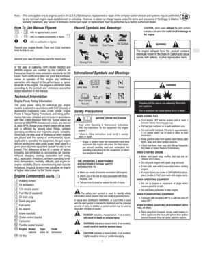 Page 3GB
GB
1
Note: (This note applies only to engines used in the U.S.A.) Maintenance, replacement or repair of the emission control devices and systems may be performed
by any nonroad engine repair establishment or individual. However, to obtain no charge repairs under the terms and provisions of the Briggs & Stratton
warranty statement, any service or emission control part repair or replacement must be performed by a factory authorized dealer.
How To Use Manual Figures
−refer to figures inside covers.
−...