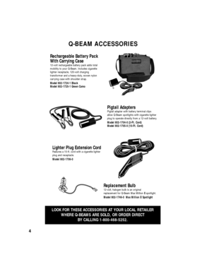 Page 54
Q-BEAM ACCESSORIES
Pigtail AdaptersPigtail adapter with battery terminal clips
allow Q-Beam spotlights with cigarette lighter
plug to operate directly from a 12-volt battery.
Model 802-1704-0 (2-Ft. Cord) 
Model 802-1705-0 (10-Ft. Cord) 
Rechargeable Battery Pack
With Carrying Case
12-volt rechargeable battery pack adds total
mobility to your Q-Beam. Includes cigarette
lighter receptacle, 120-volt charging 
transformer and a heavy-duty, woven nylon
carrying case with shoulder strap.
Model 802-1724-1...
