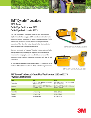 Page 13M™ Dynatel™ Locators
2200 Series
Cable/Pipe Fault Locator 2250
Cable/Pipe/Fault Locator 2273
The 2200 series locator is designed to find the path and estimated 
depth of buried cables and pipes. 2200 series locators have four active 
frequencies: passive frequencies for power, cathodic protection, CATV 
and auxiliary frequencies for long distance locating from remote 
transmitters. They also offer toning of aerial cable, direct readout of 
active duct probe, and cable/pair identification.
Receivers...