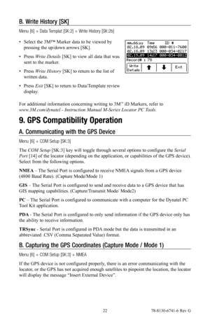 Page 22 22 78-8130-6741-6 Rev G
B. Write History [SK]
Menu [6] + Data Templat [SK:2] + Write History [SK:2b]
• Select the 3M™ Marker data to be viewed by 
pressing the up/down arrows [SK].
• Press Write Details [SK] to view all data that was 
sent to the marker.
• Press Write History [SK] to return to the list of 
written data.
• Press Exit [SK] to return to Data/Template review 
display.
For additional information concerning writing to 3M™ iD Markers, refer to 
www.3M.com/dynatel - Instruction Manual M-Series...