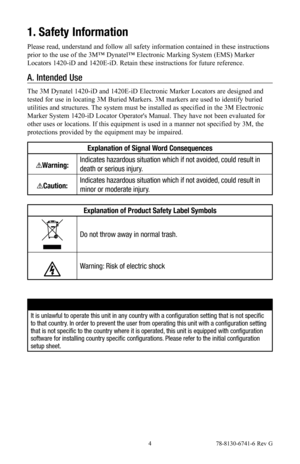Page 4 4 78-8130-6741-6 Rev G
1. Safety Information
Please read, understand and follow all safety information contained in these instructions 
prior to the use of the 3M™ Dynatel™ Electronic Marking System (EMS) Marker 
Locators 1420-iD and 1420E-iD. Retain these instructions for future reference.
A. Intended Use
The 3M Dynatel 1420-iD and 1420E-iD Electronic Marker Locators are designed and 
tested for use in locating 3M Buried Markers. 3M markers are used to identify buried 
utilities and structures. The...