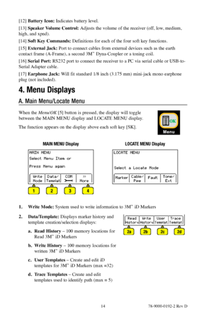 Page 14 14 78-9000-0192-2 Rev D
[12] Battery Icon: Indicates battery level.
[13]  Speaker Volume Control:  Adjusts the volume of the receiver (off, low, medium, 
high, and xpnd).
[14]  Soft Key Commands:  Definitions for each of the four soft key functions.
[15]  External Jack: Port to connect cables from external devices such as the earth 
contact frame (A-Frame), a second 3M
™ Dyna-Coupler or a toning coil.
[16]  Serial Port: RS232 port to connect the receiver to a PC via serial cable or USB-to-
Serial...