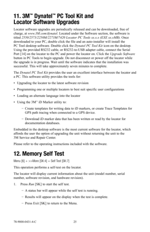 Page 2578-9000-0431-4-C 25
11. 3M™ Dynatel™ PC Tool Kit and 
Locator Software Upgrades
Locator software upgrades are periodically released and can be downloaded, free of 
charge, at www.3M.com/dynatel . Located under the Software section, the software is 
titled  2550/2573/2250M/2273M/7420 Locator PC Tools xx.x.x (EXE xx.xMB). Once 
downloaded to your PC, double click the file and an auto-installer will install the 
PC  Tool desktop software. Double click the Dynatel PC Tool Kit icon on the desktop. 
Using the...