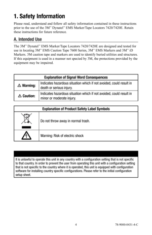 Page 4 4 78-9000-0431-4-C
1. Safety Information
Please read, understand and follow all safety information contained in these instructions 
prior to the use of the 3M™ Dynatel™ EMS Marker/Tape Locators 7420/7420E. Retain 
these instructions for future reference.
A.  Intended Use
The 3M™ Dynatel™ EMS Marker/Tape Locators 7420/7420E are designed and tested for 
use in locating 3M™ EMS Caution Tape 7600 Series, 3M™ EMS Markers and 3M™ iD 
Markers. 3M caution tape and markers are used to identify buried utilities...