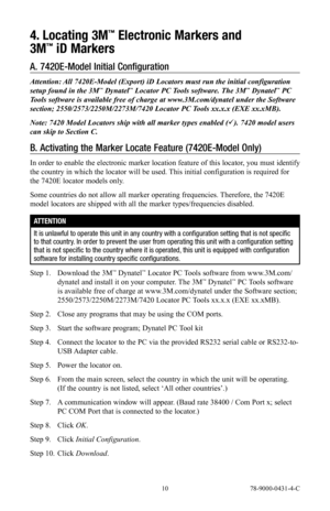 Page 10 10 78-9000-0431-4-C
4. Locating 3M™ Electronic Markers and 
3M
™ iD Markers
A.  7420E-Model Initial Configuration
Attention: All 7420E-Model (Export) iD Locators must run the initial configuration 
setup found in the 3M™ Dynatel™ Locator PC Tools software. The 3M™ Dynatel™ PC 
Tools software is available free of charge at www.3M.com/dynatel under the Software 
section; 2550/2573/2250M/2273M/7420 Locator PC Tools xx.x.x (EXE xx.xMB).
Note: 7420 Model Locators ship with all marker types enabled (). 7420...