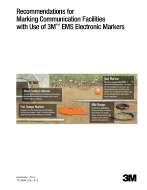 Page 1September 2010
78-9000-0281-3-A
Recommendations for  
Marking Communication \facilities   
with \bse of 3M
™ EMS Electronic Markers
3
Near-Surface Marker
A small marker which is well-suited for \fore holes 
in concrete or asphalt for marking \bush-mount 
facilities prior to repaving.
Ball Marker
Ideal for most applications, with a 
unique self-leveling feature. The core of 
the marker \boats in a non-toxic, non-
freezing liquid inside the \fall; so the 
marker can \fe dropped in a trench, and 
the...