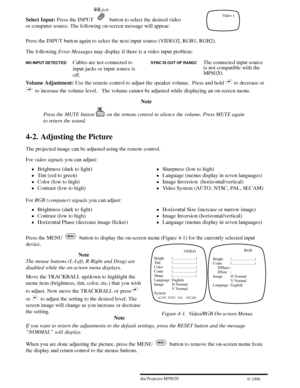 Page 14Video 1
VIDEO
Bright |........................|
Tint |........................|
Color |........................|
Contr |........................|
Sharp |........................|
Language English
Image H Normal
V Normal
System
    
AUTO   NTSC   PAL    SECAM
RGB
Bright |........................|
Contr |........................|
     HPhase :
     HSize :
Image H Normal
V Normal
Language English
Figure 4-1. Video/RGB On-screen Menus
123ME Multimedia Projector MP8020
W 1996
Select Input: Press the...