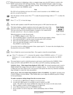 Page 18163ME Multimedia Projector MP8020
W 1996
When the projector is displaying a video or computer image, press the H/V button to switch to the
MENU mode and the LED will begin flashing.  Move the trackball left/right to adjust the image
horizontally or up/down to adjust the image vertically.  When changes are complete, press the H/V
button to return to the NORMAL mode.
Note
The LED will stop flashing and return the remote control transmitter to the NORMAL mode
after five seconds of inactivity.
Sizes the...