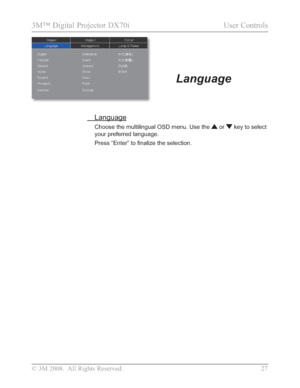 Page 29
© 3M 2008.  All Rights Reserved.  27
3M™ Digital Projector DX70i                                           User Controls
Language
 Language
Choose the multilingual OSD menu. Use the  or  key to select 
your preferred language. 
3UHVV