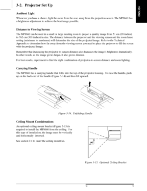 Page 11ENGLISH
9  3M 19973M Multimedia Projector MP8660
3-2. Projector Set Up
Ambient Light
Whenever you have a choice, light the room from the rear, away from the projection screen. The MP8660 has
a brightness adjustment to achieve the best image possible.
Distance to Viewing Screen
The MP8660 can be used in a small or large meeting room to project a quality image from 51 cm (20 inches)
to 762 cm (300 inches) in size. The distance between the projector and the viewing screen and the zoom lense
setting...