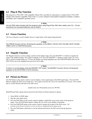 Page 163M™ Multimedia Projector MP8755/MP8755L/MP8770/MP8770L
© 3M 2000
ENGLISH
14
4.2 Plug & Play Function
This projector is VESA DDC 1/2B compatible. Plug & Play is possible by connecting to a computer that is VESA DDC
(Display Data Channel) compatible. Plug & Play is a system configured with peripheral equipment including a computer
and display, and a compatible operating system.
✔ Note
Use the RGB cable included with this projector when using Plug & Play. With other cables, pins (12) - (15) are
sometimes...