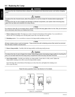 Page 243M™ Multimedia Projector MP8755/MP8755L/MP8770/MP8770L
© 3M 2000
ENGLISH
22
✔ Note
For maximum lamp life, do not apply shock, handle or scratch the lamp glass when it is hot. Also, do not use an
old or previously used lamp as a replacement lamp.
1.Remove lamp access door: The lamp access door is located on the bottom of the machine. Use a screwdriver to
unscrew the cover retaining screw (1) and gently remove the cover (2) and set it aside.
2.Retaining screws:  Use a screwdriver to unscrew the lamp module...