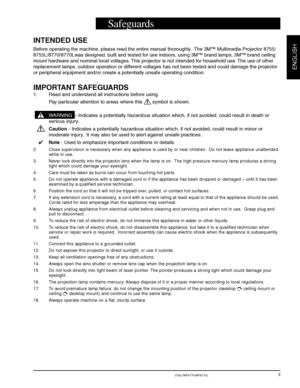 Page 5© 3M 2000 3M™ Multimedia Projector MP8755/MP8755L/MP8770/MP8770L
ENGLISH
3
Safeguards
INTENDED USE
Before operating the machine, please read the entire manual thoroughly.  The 3M™ Multimedia Projector 8755/
8755L/8770/8770Lwas designed, built and tested for use indoors, using 3M™ brand lamps, 3M™ brand ceiling
mount hardware and nominal local voltages. This projector is not intended for household use. The use of other
replacement lamps, outdoor operation or different voltages has not been tested and...