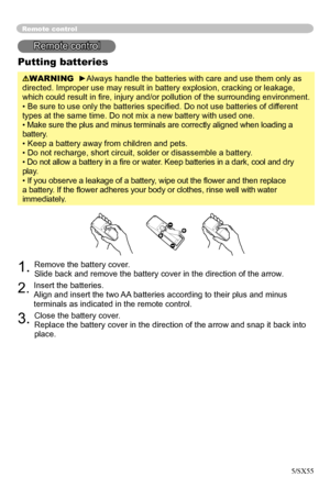 Page 14
14

Remote control
Remote control
Putting batteries
WARNING  ►Always handle the batteries with care and use them only as 
directed. Improper use may result in battery explosion, cracking or leakage, 
which could result in ﬁre, injury and/or pollution of the surrounding environment.
• Be sure to use only the batteries speciﬁed. Do not use batteries of different 
types at the same time. Do not mix a new battery with used one. 
• Make sure the plus and minus terminals are correctly aligned when loading a...