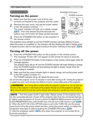 Page 17
17
0DNHVXUHWKDWWKHSRZHUFRUGLV¿UPO\DQG
FRUUHFWO\FRQQHFWHGWRWKHSURMHFWRUDQGWKHRXWOHW
Power on/off
Turning on the power
5HPRYHWKHOHQVFRYHUDQGVHWWKHSRZHUVZLWFK
WRWKH21SRVLWLRQPDUNHG³,³
7KHSRZHULQGLFDWRUZLOOOLJKWXSLQVWHDG\RUDQJH
(
	727KHQZDLWVHYHUDOVHFRQGVEHFDXVHWKH
EXWWRQVPD\QRWIXQFWLRQIRUWKHVHVHYHUDOVHFRQGV
3UHVVWKH67$1%