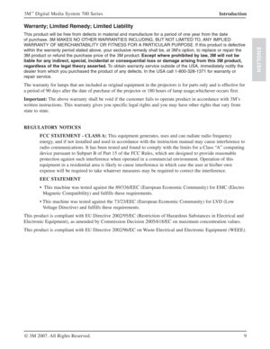 Page 99 Introduction 3M
™ Digital Media System 700 Series
© 3M 2007. All Rights Reserved.
ENGLISH
Warranty; Limited Remedy; Limited Liability
This product will be free from defects in material and manufacture for a period of one year from the date 
of purchase. 3M MAKES NO OTHER WARRANTIES INCLUDING, BUT NOT LIMITED TO, ANY IMPLIED 
WARRANTY OF MERCHANTABILITY OR FITNESS FOR A PARTICULAR PURPOSE. If this product is defective 
within the warranty period stated above, your exclusive remedy shall be, at 3M's...
