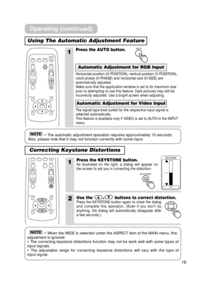 Page 1919
Using The Automatic Adjustment Feature
Correcting Keystone Distortions
VIDEO
ASPECT
MUTE
KEYSTONE
FREEZE
MENU
POSITION
ENTER
ESC RESET
VOLUME
STANBY/ON
MAGNIFY
AUTO BLANK
RGB SEARCH
OFF ON
VIDEO
ASPECT
MUTE
KEYSTONE
FREEZE
MENU
POSITION
ENTER
ESC RESET
VOLUME
MAGNIFY
AUTO BLANK
RGB SEARCH
OFF ON
• The automatic adjustment operation requires approximately 10 second\
s.
Also, please note that it may not function correctly with some input.NOTE
1Press the AUTO button.
Horizontal position (H POSITION),...