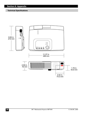 Page 283M™ Multimedia Projector MP764028© 3M IPC 2000
Section 9: Appendix
Technical Specifications
LAMPTEMPPOWER
STANDBY/ON
INPUTMUTERESET
MENU
11.37 in.
289 mm
2.93 in.
74.5 mm 8.26 in.
210 mm
2.99 in.
76 mm
1.79 in.
45.6 mm 