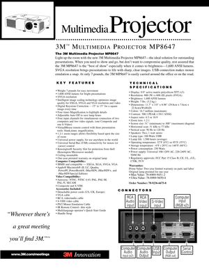 Page 1MultimediaProjector
3M™MULTIMEDIAPROJECTORMP8647
KEY FEATURES
• Weighs 7 pounds for easy movement
• 1,600 ANSI lumens for bright presentations
• SVGA resolution 
• Intelligent image scaling technology optimizes imagequality for SXGA, SVGA and VGA resolution and video
• Digital Keystone Correction – -15° to 15° for a square image every time
• Four times Magnification to highlight details
• Adjustable Auto Off to save lamp hours
• Four input channels for simultaneous connection of two computers and two...