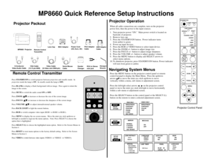 Page 2SETUP
IMAGE
OPTION
SETUP
IMAGE
OPTIONBRIGHTNESS
CONTRAST
COLOR
TINT BRIGHTNESS
CONTRAST
POSITION
PHASE
H SIZE
MAC MODE
MP8660 Quick Reference Setup Instructions
MP8660  ProjectorRemote ControlTransmitter
Video Cable 
(S-Video mini DIN4-pin)
Lens CapPower Cord
(US, Euro, UK)
VGA Cable
(15-15 pin M/M)
MAC Adaptor
3-ConductorVideo/Audio CableSerial Mouse
Cable
ADB AdaptorCable PS/2 Adaptor
Cable
RCA to Stereomini jackHexagon
WrenchGender
Changer
Remote Control Transmitter
Navigating System Menus
Projector...