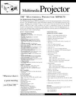 Page 1MultimediaProjector
3M™MULTIMEDIAPROJECTORMP8670
KEY FEATURES
•Bright 2000 ANSI lumens
• Digital Keystone Correction – 0-10˚ with keystone
free image
• Four times Magniﬁcation , 8x with RGB 
connections
• Picture-in-Picture for dynamic presentations
• Intelligent image scaling technology optimizes
image quality for XGA and VGA resolution and
video
•   Adjustable Auto  Off to save lamp hours
• Sharp images with  SVGA (800 x 600) resolution ,
• Power zoom and focus
• Three input channels for the...
