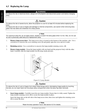 Page 183M
ENGLISH
6.3 Replacing the Lamp
4 Note
an old or p reviously used lamp as a  replacement lamp.
4  Note
Reset the lamp operation hours. See section 6.2 for details.
To  reduce the risk of severe bu rns, allow the p rojector to cool for at least 45 minutes befo re  replacing the
Caution
T o  reduce the risk of cuts to fingers f rom sharp metal fittings and/or dec reasing image quality by touching
Caution
Figu re 6.1 Lamp Module
3
2
1 