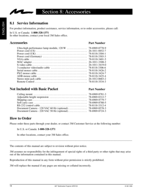 Page 203Mª Multimedia Projector MP8725© 3M 1999
ENGLISH
Section 8: Accessories
8.1 Service Information
For product information, product assistance, service information, or to order accessories, please call:
In U.S. or Canada:  1-800-328-1371
In other locations, contact your local 3M Sales office.
AccessoriesPart Number
Ultra-high performance lamp module, 120 W . . . . . . . . . . . . . . .  78-6969-8778-9
Power cord (US) . . . . . . . . . . . . . . . . . . . . . . . . . . . . . . . . . . . . . ....