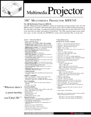 Page 13M™MULTIMEDIAPROJECTORMP8745
MultimediaProjector
KEY FEATURES
•Bright 1,500 ANSI lumens
• Sharp images with true  XGA (1024 x 768) resolution
• Intelligent image scaling technology optimizes image
quality for SXGA, SVGA and VGA resolution and video
• Digital Keystone Correction – 0-10˚ with keystone free image
• Picture-in-Picture  for dynamic presentations
• Four times Magnification for detailed information
• Power zoom and focus
•   Adjustable Auto  Off saves lamp hours
• Three input channels for the...