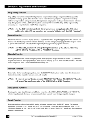 Page 183M™ Personal Projector MP8746/MP874718© 3M IPC 2000
Section 4: Adjustments and Functions
Plug & Play Function
Plug & Play is a system configured with peripheral equipment (including a computer and display), and a
compatible operating system. This allows the user to connect various peripheral equipment successfully
without having to adjust settings manually. The equipment and projector exchange this information automati-
cally. This projector is VESA DDC (Display Data Channel) 1/2B compatible. Plug & Play...