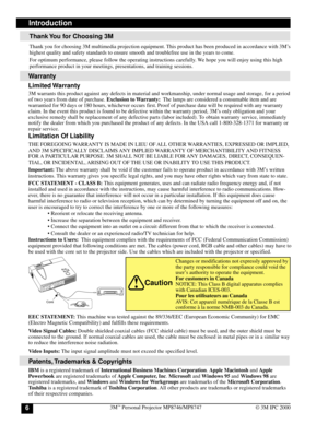 Page 63M™ Personal Projector MP8746/MP87476© 3M IPC 2000
Introduction
Warranty
Limited Warranty
3M warrants this product against any defects in material and workmanship, under normal usage and storage, for a period
of two years from date of purchase. Exclusion to Warranty:  The lamps are considered a consumable item and are
warrantied for 90 days or 180 hours, whichever occurs first.
 Proof of purchase date will be required with any warranty
claim. In the event this product is found to be defective within the...