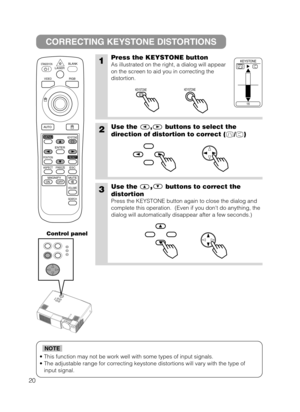 Page 2120
• This function may not be work well with some types of input signals.
• The adjustable range for correcting keystone distortions will vary with the type of
input signal.
NOTE
CORRECTING KEYSTONE DISTORTIONS
1Press the KEYSTONE button
As illustrated on the right, a dialog will appear
on the screen to aid you in correcting the
distortion. 
2Use the , buttons to select the
direction of distortion to correct ( / )
3Use the,buttons to correct the
distortion
Press the KEYSTONE button again to close the...